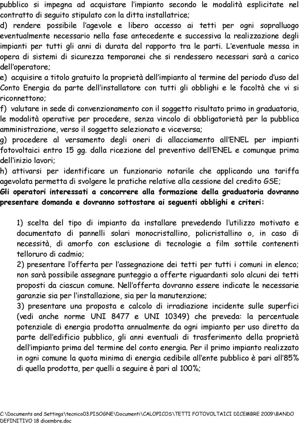 L eventuale messa in opera di sistemi di sicurezza temporanei che si rendessero necessari sarà a carico dell operatore; e) acquisire a titolo gratuito la proprietà dell impianto al termine del