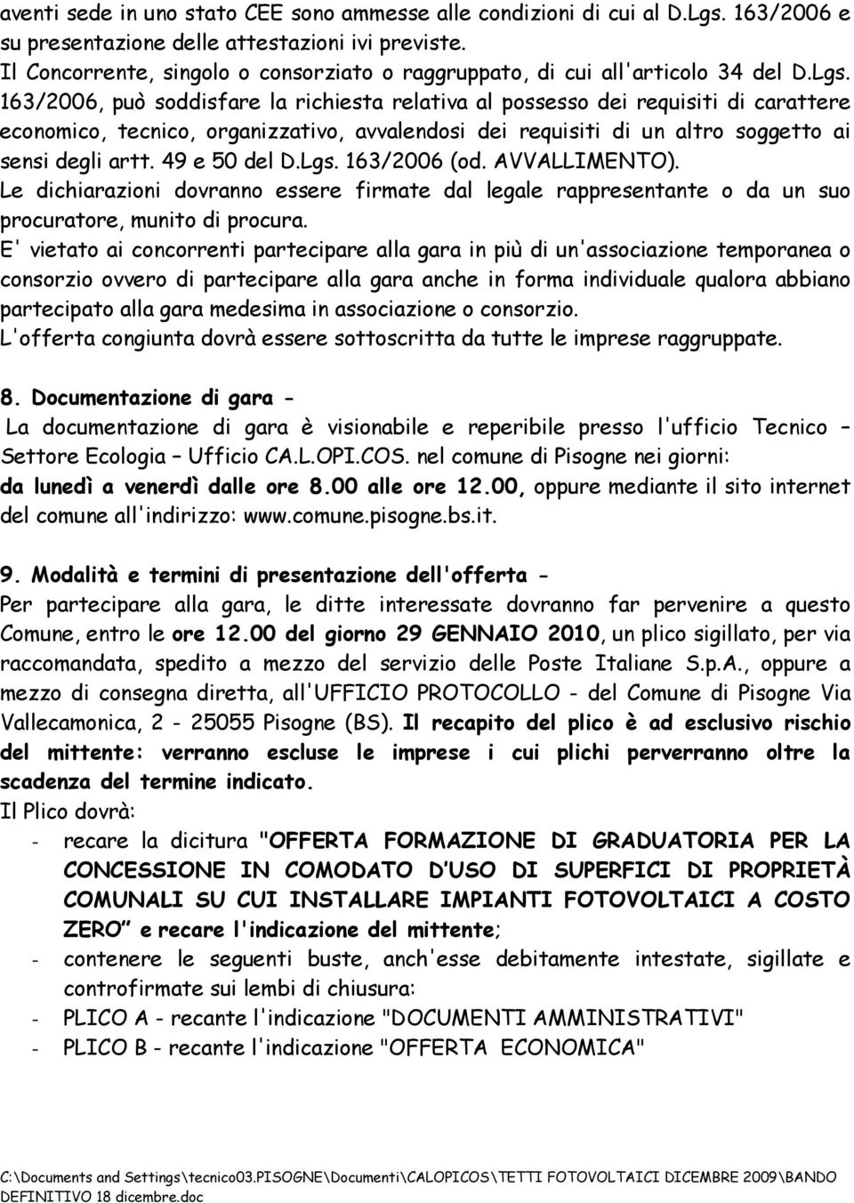 163/2006, può soddisfare la richiesta relativa al possesso dei requisiti di carattere economico, tecnico, organizzativo, avvalendosi dei requisiti di un altro soggetto ai sensi degli artt.