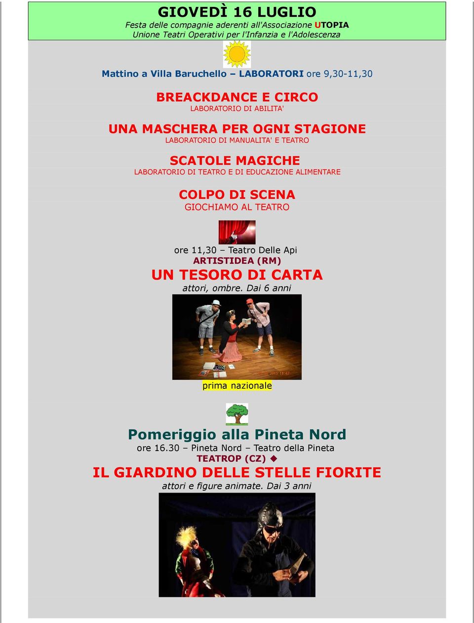 LABORATORIO DI TEATRO E DI EDUCAZIONE ALIMENTARE COLPO DI SCENA GIOCHIAMO AL TEATRO ore 11,30 Teatro Delle Api ARTISTIDEA (RM) UN TESORO DI CARTA attori, ombre.