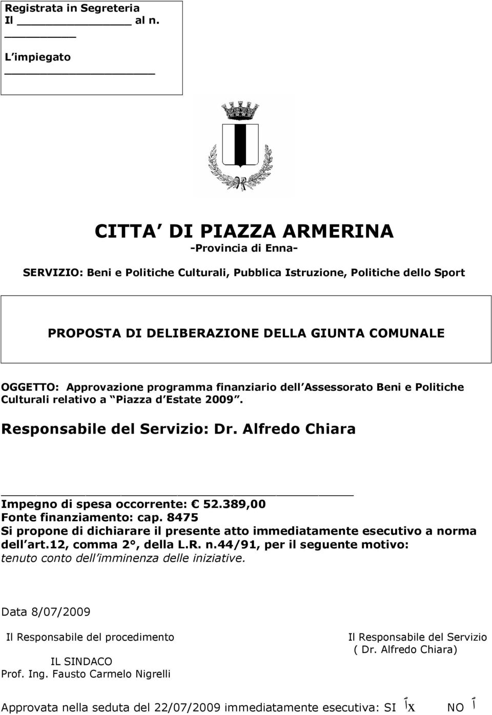 Approvazione programma finanziario dell Assessorato Beni e Politiche Culturali relativo a Piazza d Estate 2009. Responsabile del Servizio: Dr. Alfredo Chiara Impegno di spesa occorrente: 52.