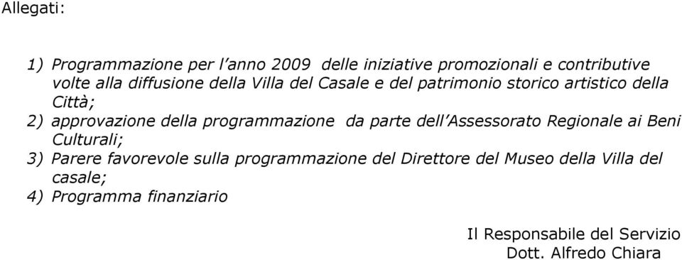 programmazione da parte dell Assessorato Regionale ai Beni Culturali; 3) Parere favorevole sulla