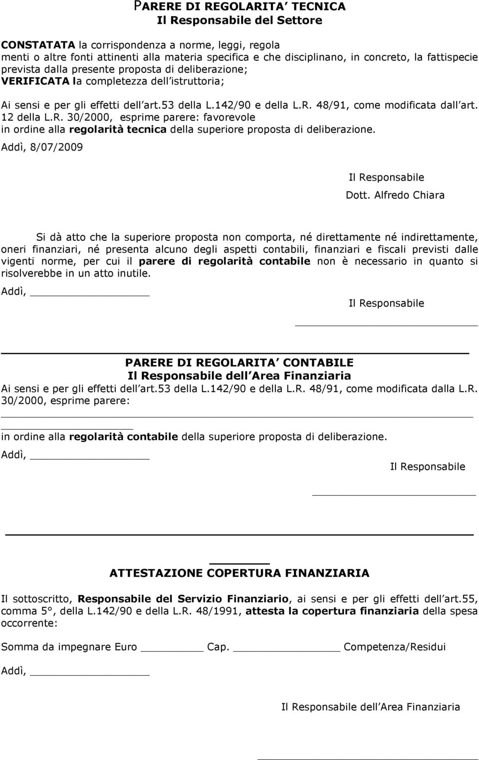 12 della L.R. 30/2000, esprime parere: favorevole in ordine alla regolarità tecnica della superiore proposta di deliberazione. Addì, 8/07/2009 Il Responsabile Dott.