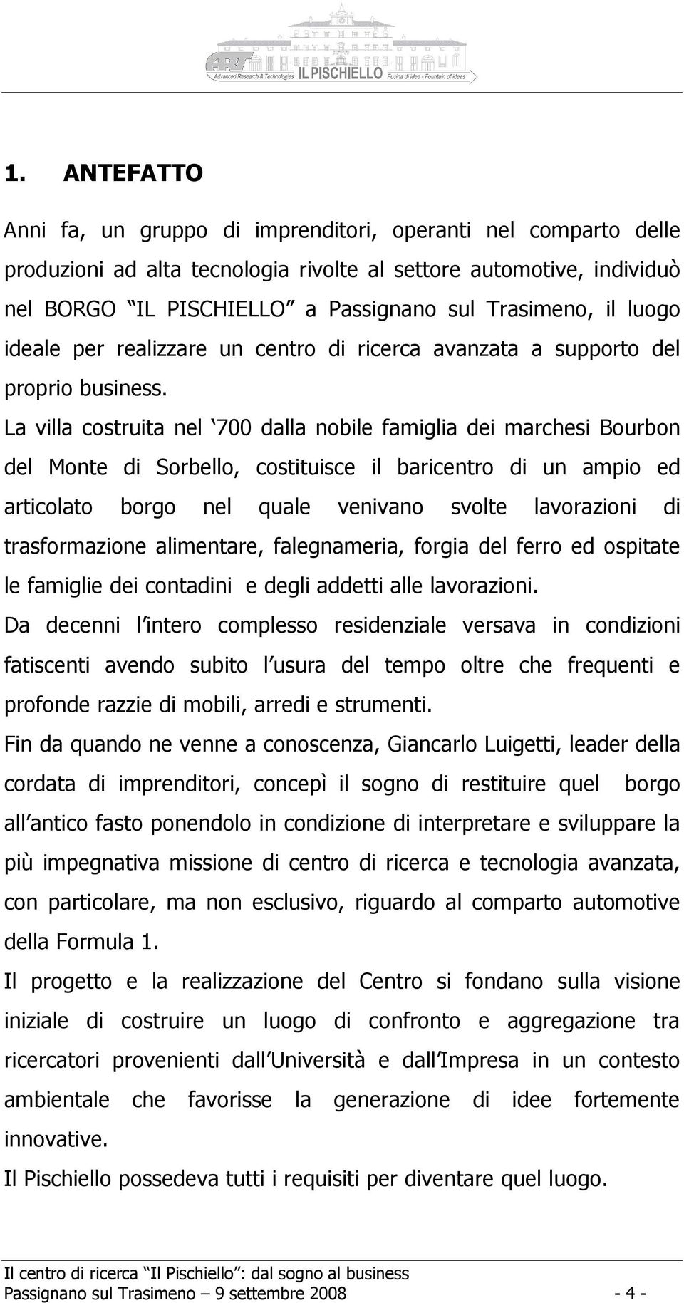 La villa costruita nel 700 dalla nobile famiglia dei marchesi Bourbon del Monte di Sorbello, costituisce il baricentro di un ampio ed articolato borgo nel quale venivano svolte lavorazioni di