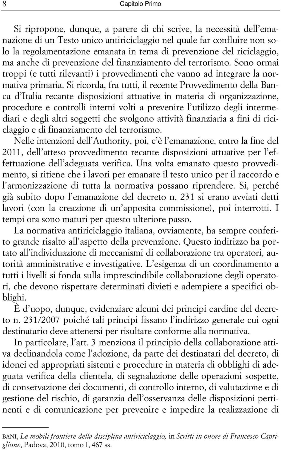 Si ricorda, fra tutti, il recente Provvedimento della Banca d Italia recante disposizioni attuative in materia di organizzazione, procedure e controlli interni volti a prevenire l utilizzo degli