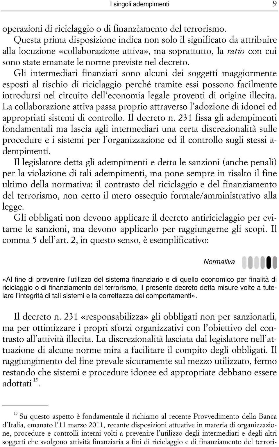 Gli intermediari finanziari sono alcuni dei soggetti maggiormente esposti al rischio di riciclaggio perché tramite essi possono facilmente introdursi nel circuito dell economia legale proventi di