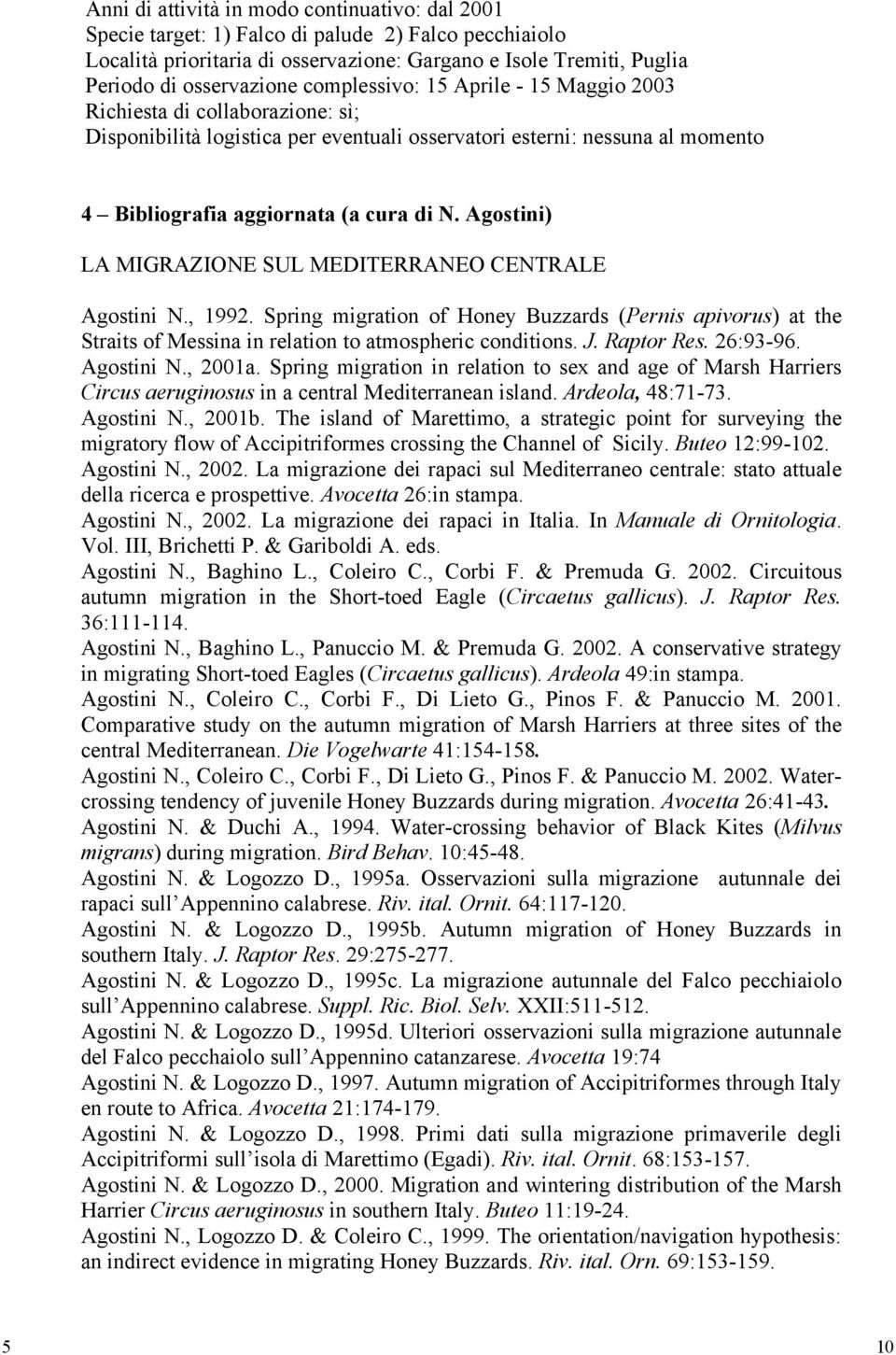 Agostini) LA MIGRAZIONE SUL MEDITERRANEO CENTRALE Agostini N., 1992. Spring migration of Honey Buzzards (Pernis apivorus) at the Straits of Messina in relation to atmospheric conditions. J.