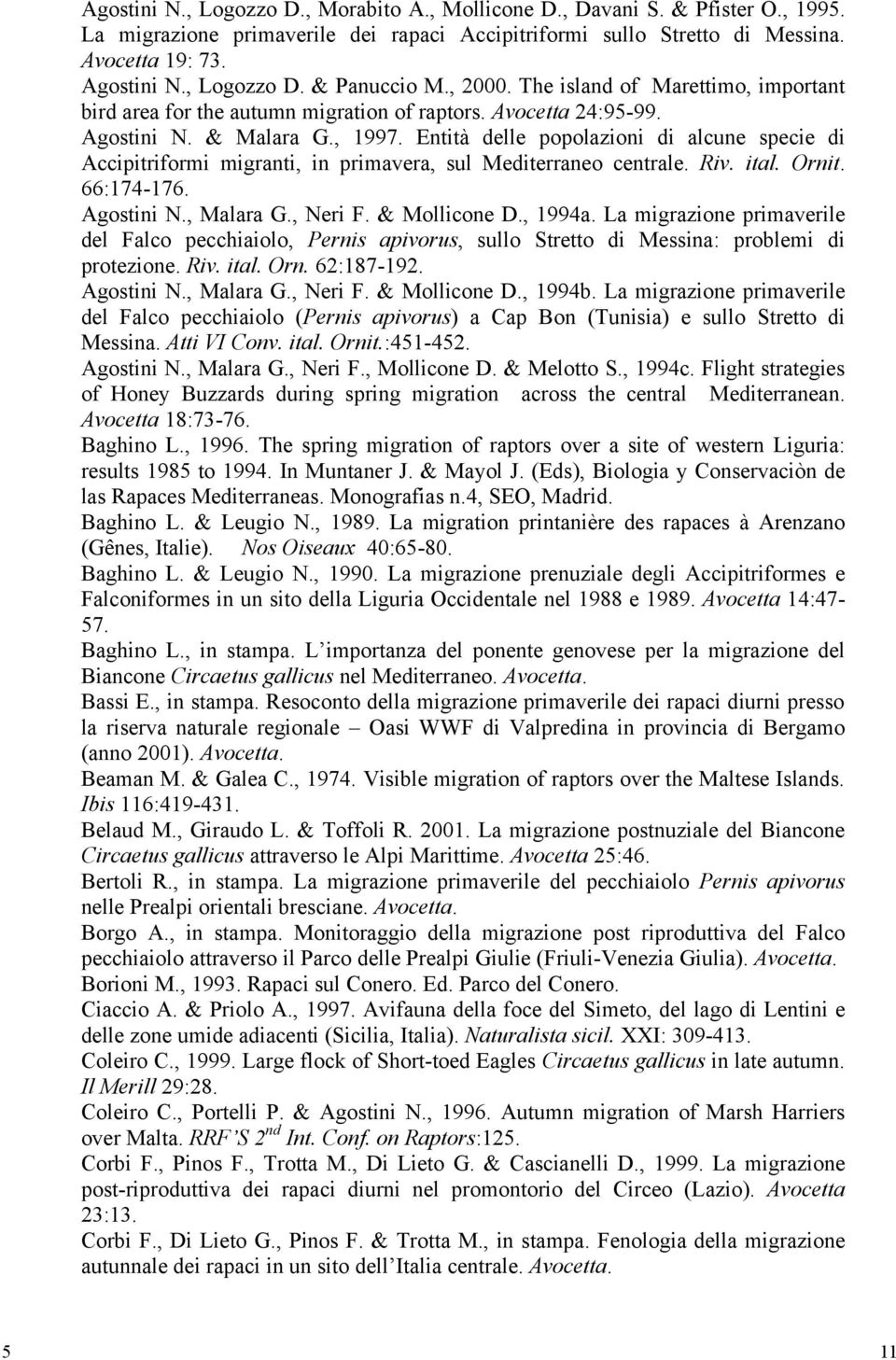 Entità delle popolazioni di alcune specie di Accipitriformi migranti, in primavera, sul Mediterraneo centrale. Riv. ital. Ornit. 66:174-176. Agostini N., Malara G., Neri F. & Mollicone D., 1994a.