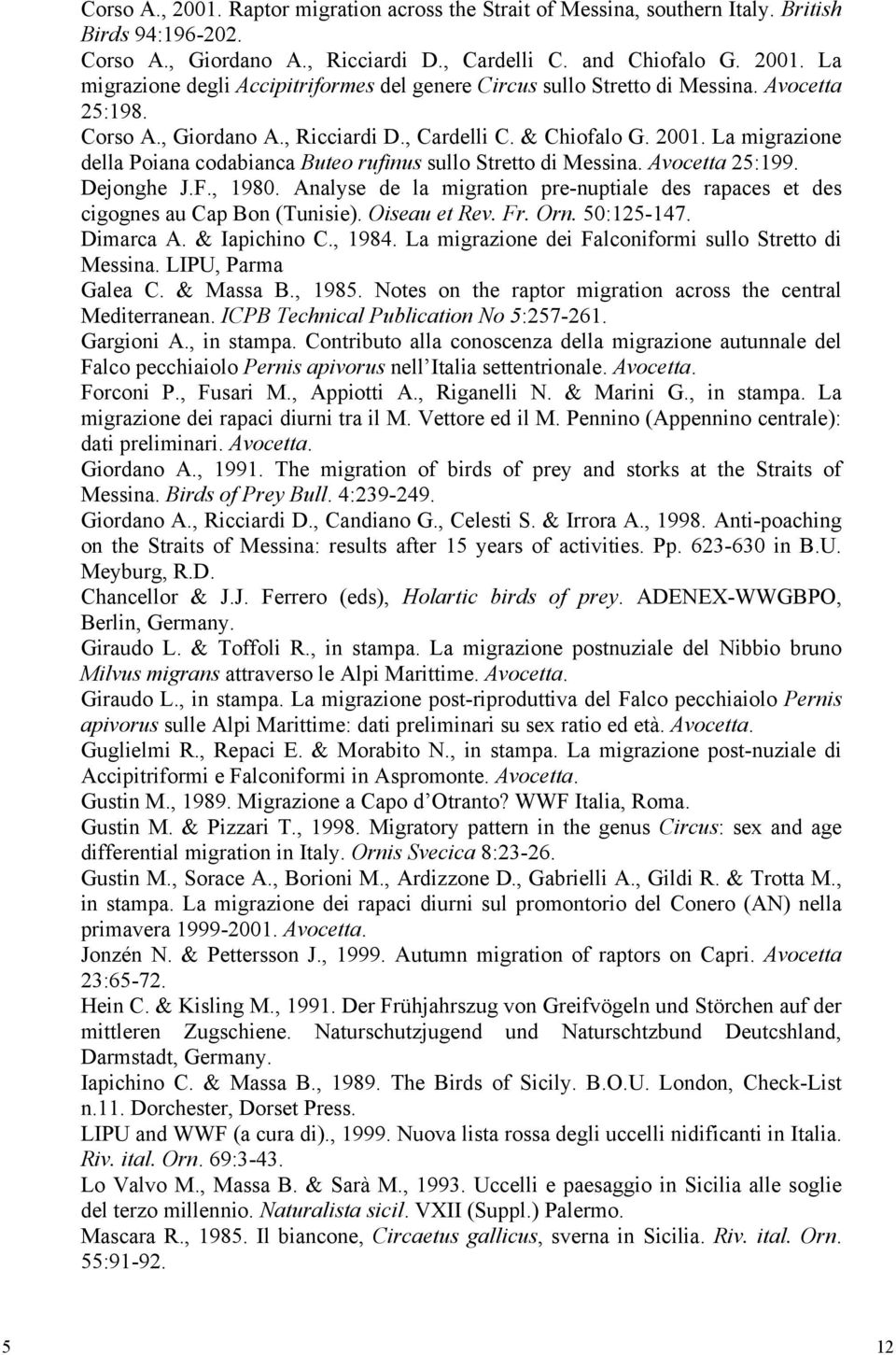 , 1980. Analyse de la migration pre-nuptiale des rapaces et des cigognes au Cap Bon (Tunisie). Oiseau et Rev. Fr. Orn. 50:125-147. Dimarca A. & Iapichino C., 1984.