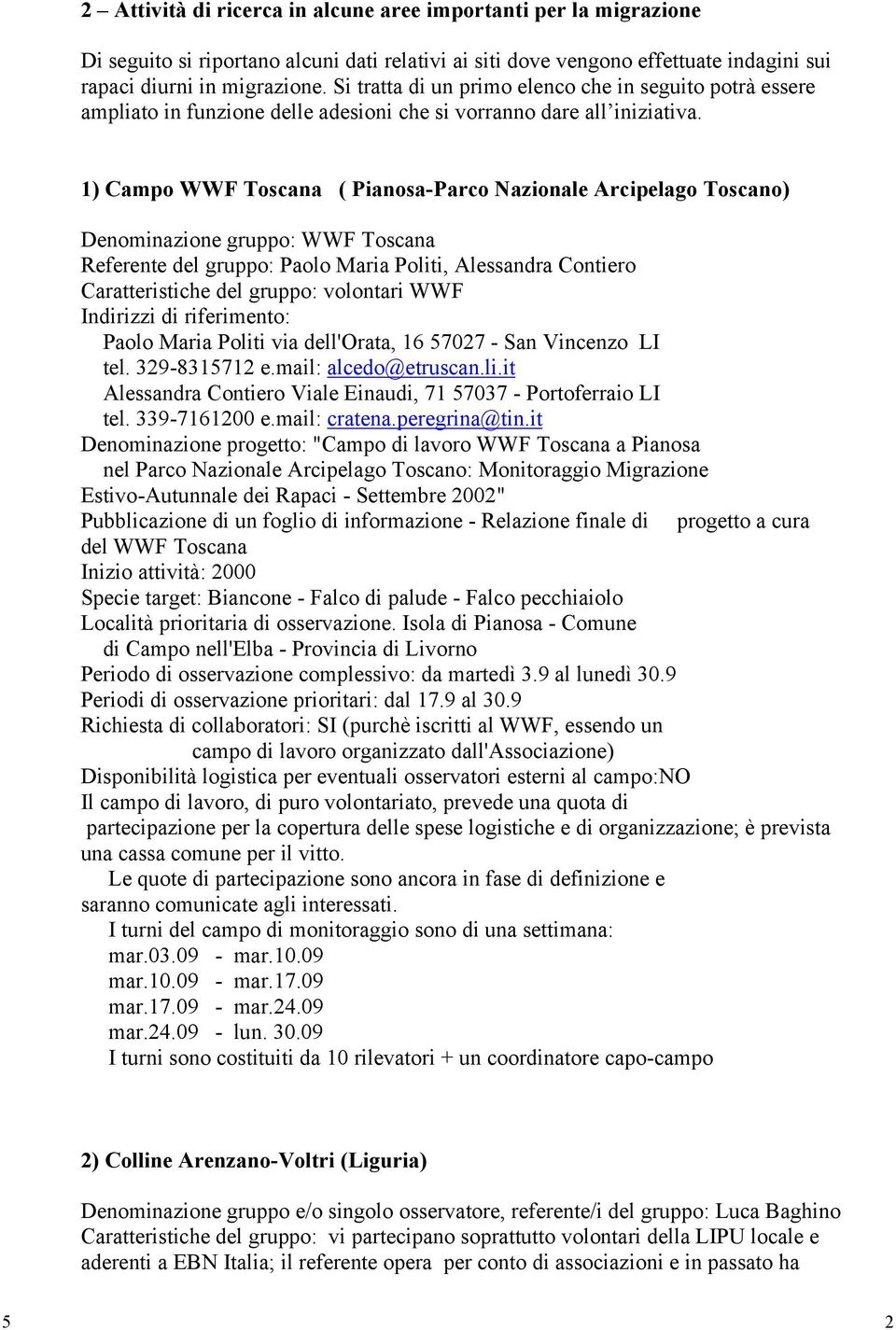 1) Campo WWF Toscana ( Pianosa-Parco Nazionale Arcipelago Toscano) Denominazione gruppo: WWF Toscana Referente del gruppo: Paolo Maria Politi, Alessandra Contiero Caratteristiche del gruppo: