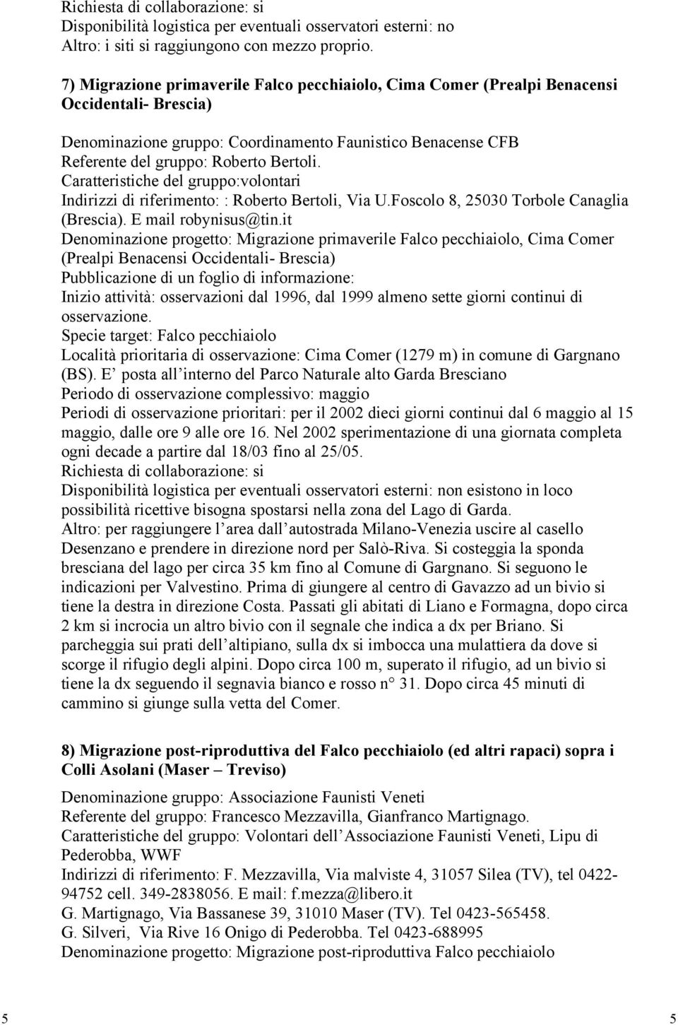 Caratteristiche del gruppo:volontari Indirizzi di riferimento: : Roberto Bertoli, Via U.Foscolo 8, 25030 Torbole Canaglia (Brescia). E mail robynisus@tin.