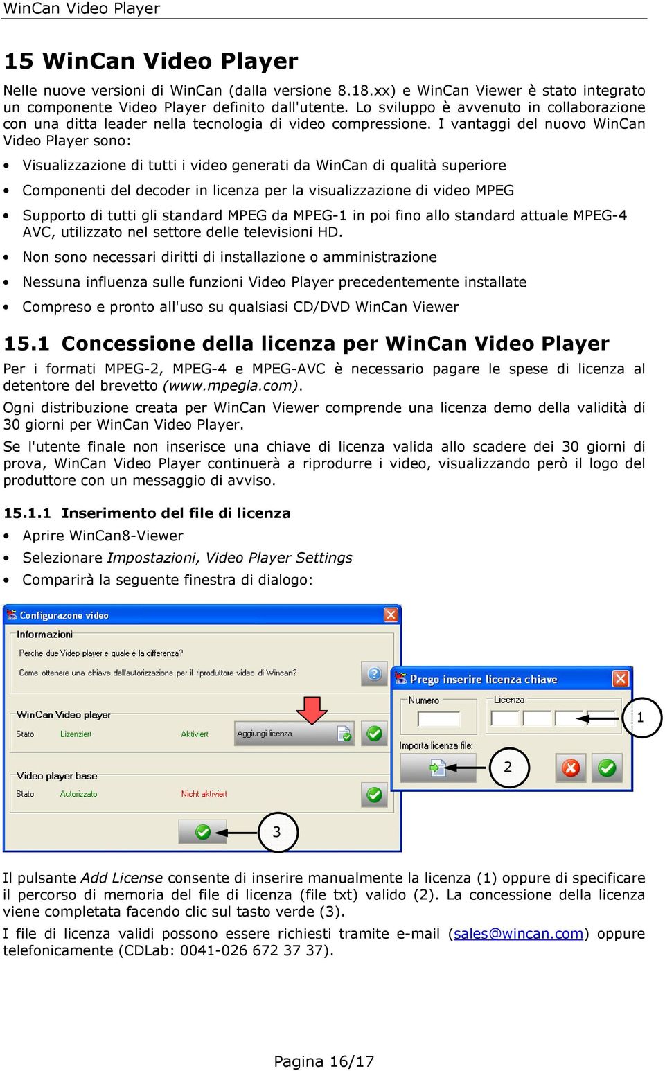 I vantaggi del nuovo WinCan Video Player sono: Visualizzazione di tutti i video generati da WinCan di qualità superiore Componenti del decoder in licenza per la visualizzazione di video MPEG Supporto