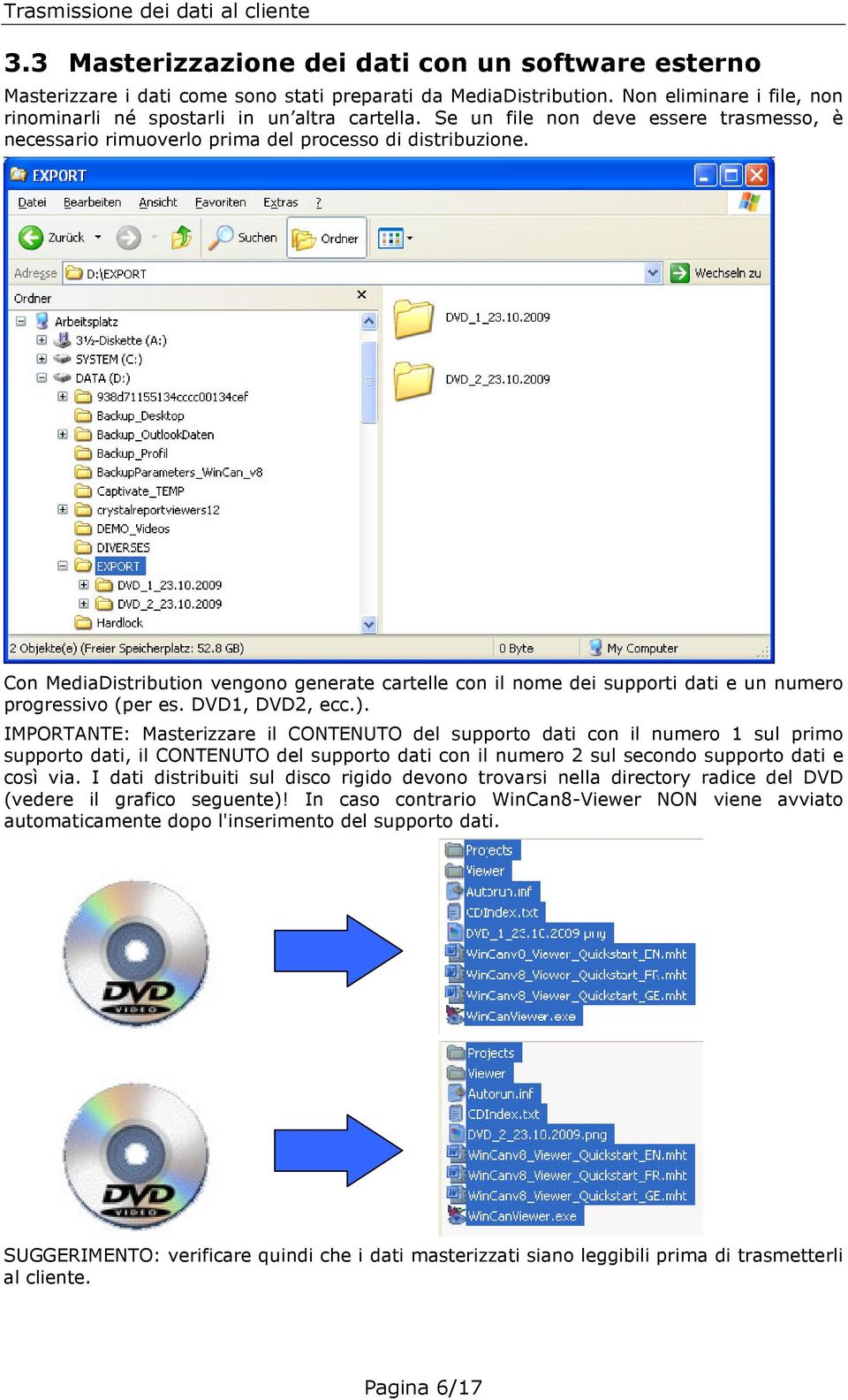 Con MediaDistribution vengono generate cartelle con il nome dei supporti dati e un numero progressivo (per es. DVD1, DVD2, ecc.).