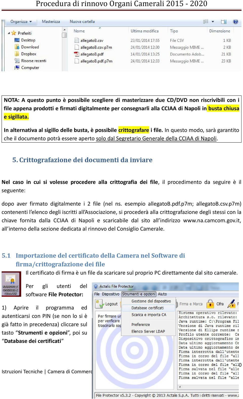 In questo modo, sarà garantito che il documento potrà essere aperto solo dal Segretario Generale della CCIAA di Napoli. 5.