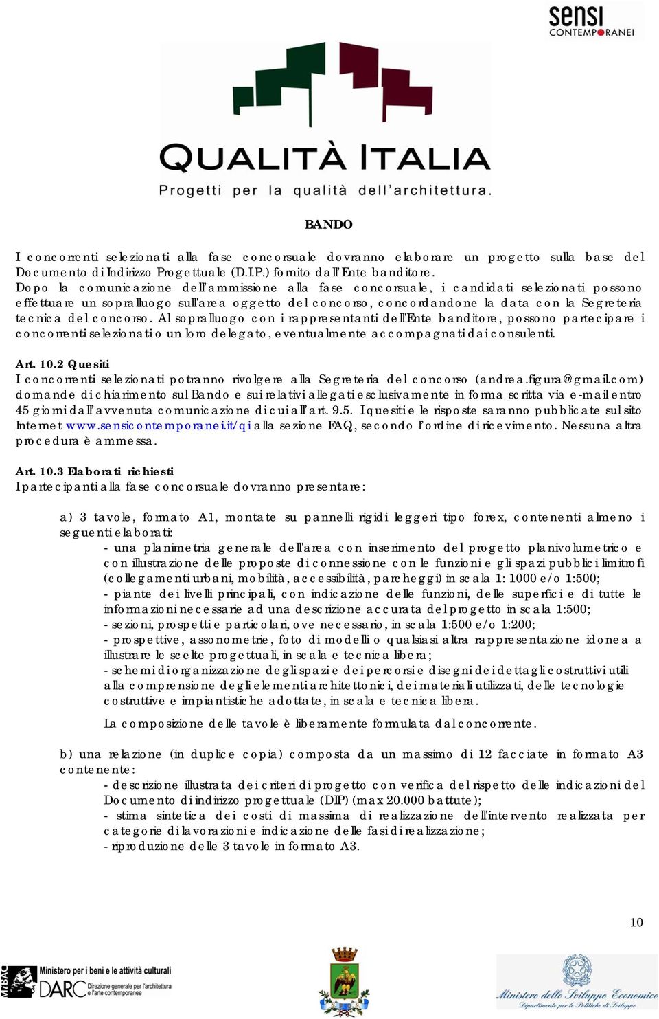 del concorso. Al sopralluogo con i rappresentanti dell'ente banditore, possono partecipare i concorrenti selezionati o un loro delegato, eventualmente accompagnati dai consulenti. Art. 10.