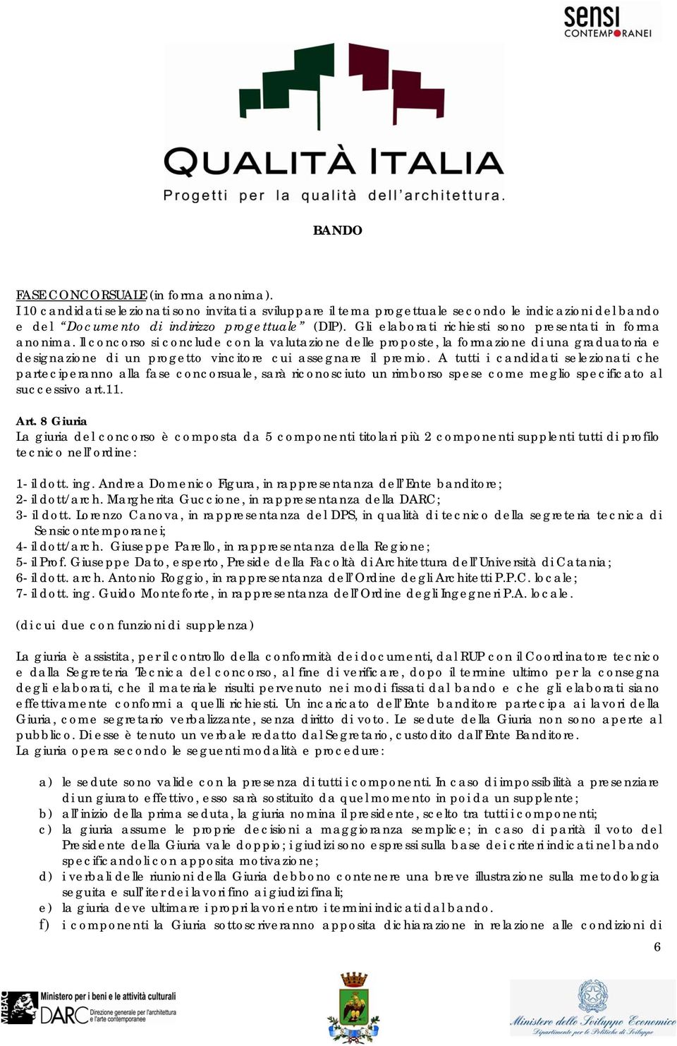 Il concorso si conclude con la valutazione delle proposte, la formazione di una graduatoria e designazione di un progetto vincitore cui assegnare il premio.