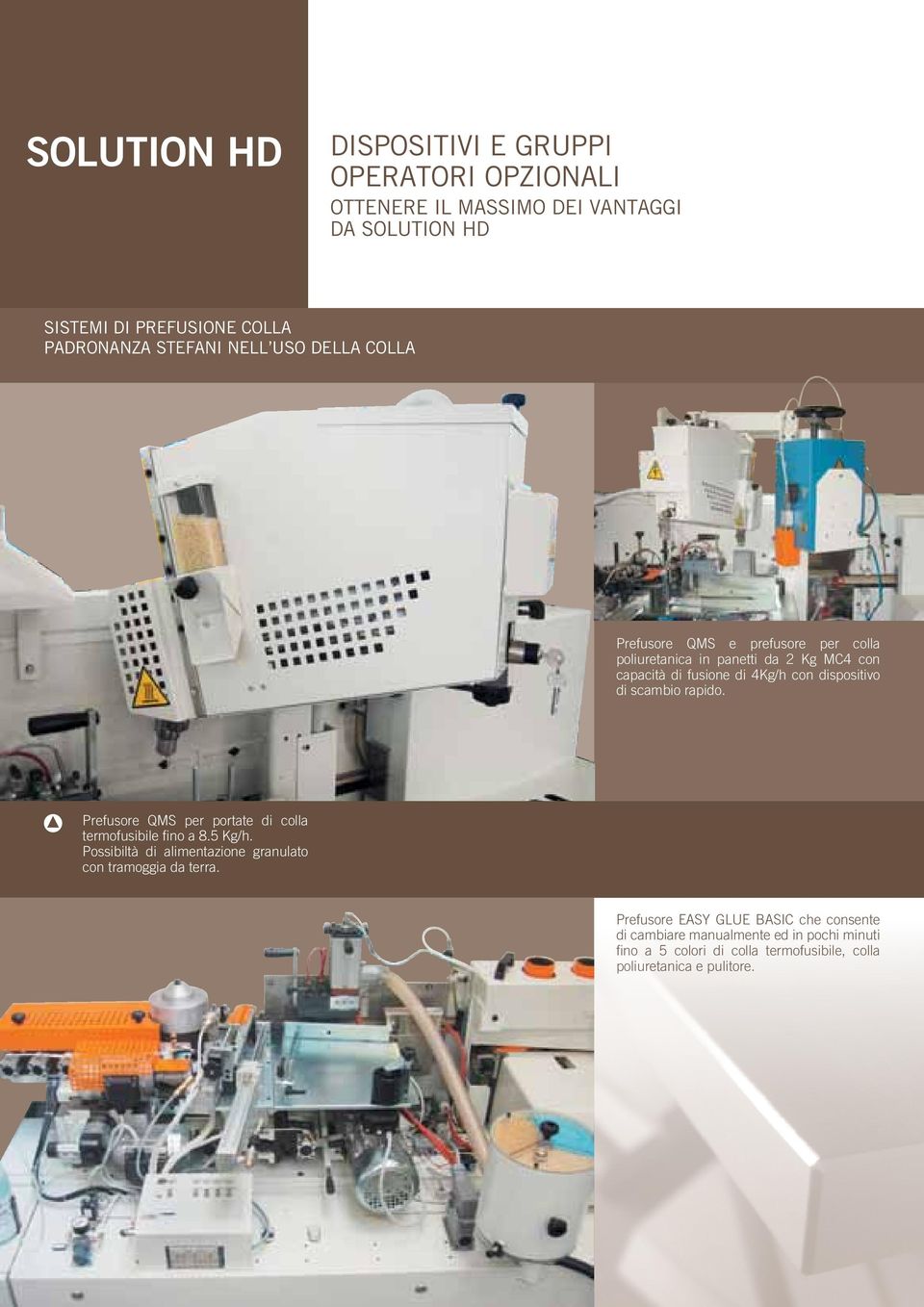 scambio rapido. Prefusore QMS per portate di colla termofusibile fino a 8.5 Kg/h. Possibiltà di alimentazione granulato con tramoggia da terra.