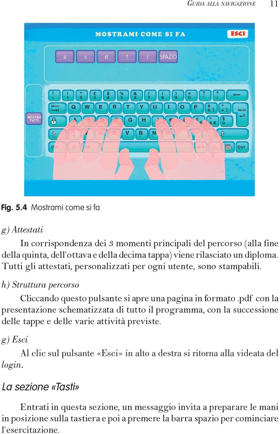 Tutti gli attestati, personalizzati per ogni utente, sono stampabili. h) Struttura percorso Cliccando questo pulsante si apre una pagina in formato.