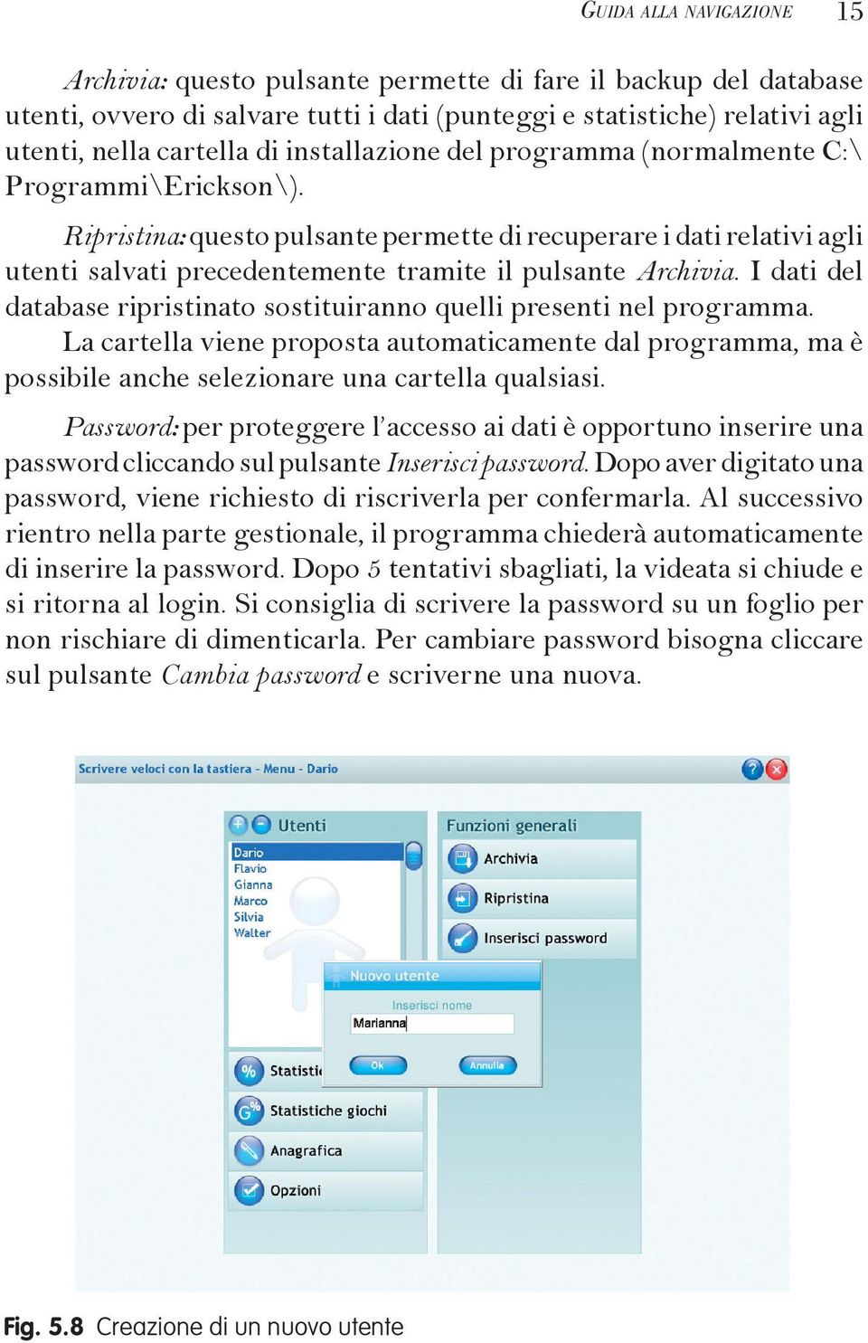 I dati del database ripristinato sostituiranno quelli presenti nel programma. La cartella viene proposta automaticamente dal programma, ma è possibile anche selezionare una cartella qualsiasi.