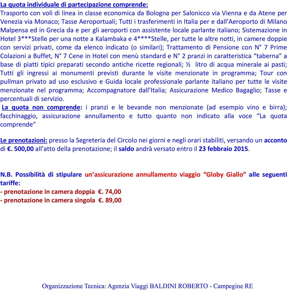 e 4****Stelle, per tutte le altre notti, in camere doppie con servizi privati, come da elenco indicato (o similari); Trattamento di Pensione con N 7 Prime Colazioni a Buffet, N 7 Cene in Hotel con