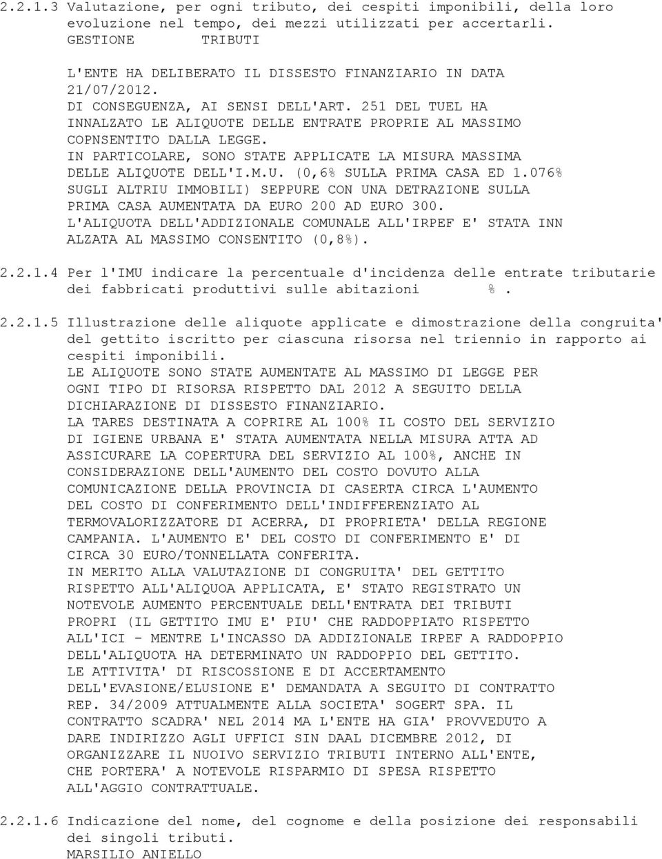 251 DEL TUEL HA INNALZATO LE ALIQUOTE DELLE ENTRATE PROPRIE AL MASSIMO COPNSENTITO DALLA LEGGE. IN PARTICOLARE, SONO STATE APPLICATE LA MISURA MASSIMA DELLE ALIQUOTE DELL'I.M.U. (0,6% SULLA PRIMA CASA ED 1.