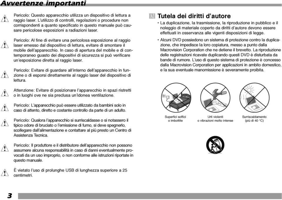 Pericolo: Al fine di evitare una pericolosa esposizione al raggio laser emesso dal dispositivo di lettura, evitare di smontare il mobile dellʼapparecchio.