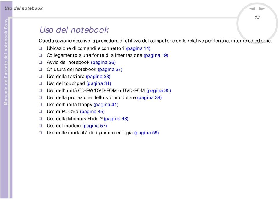 27) Uso della tastiera (pagina 28) Uso del touchpad (pagina 34) Uso dell'unità CD-RW/DVD-ROM o DVD-ROM (pagina 35) Uso della protezione dello slot modulare