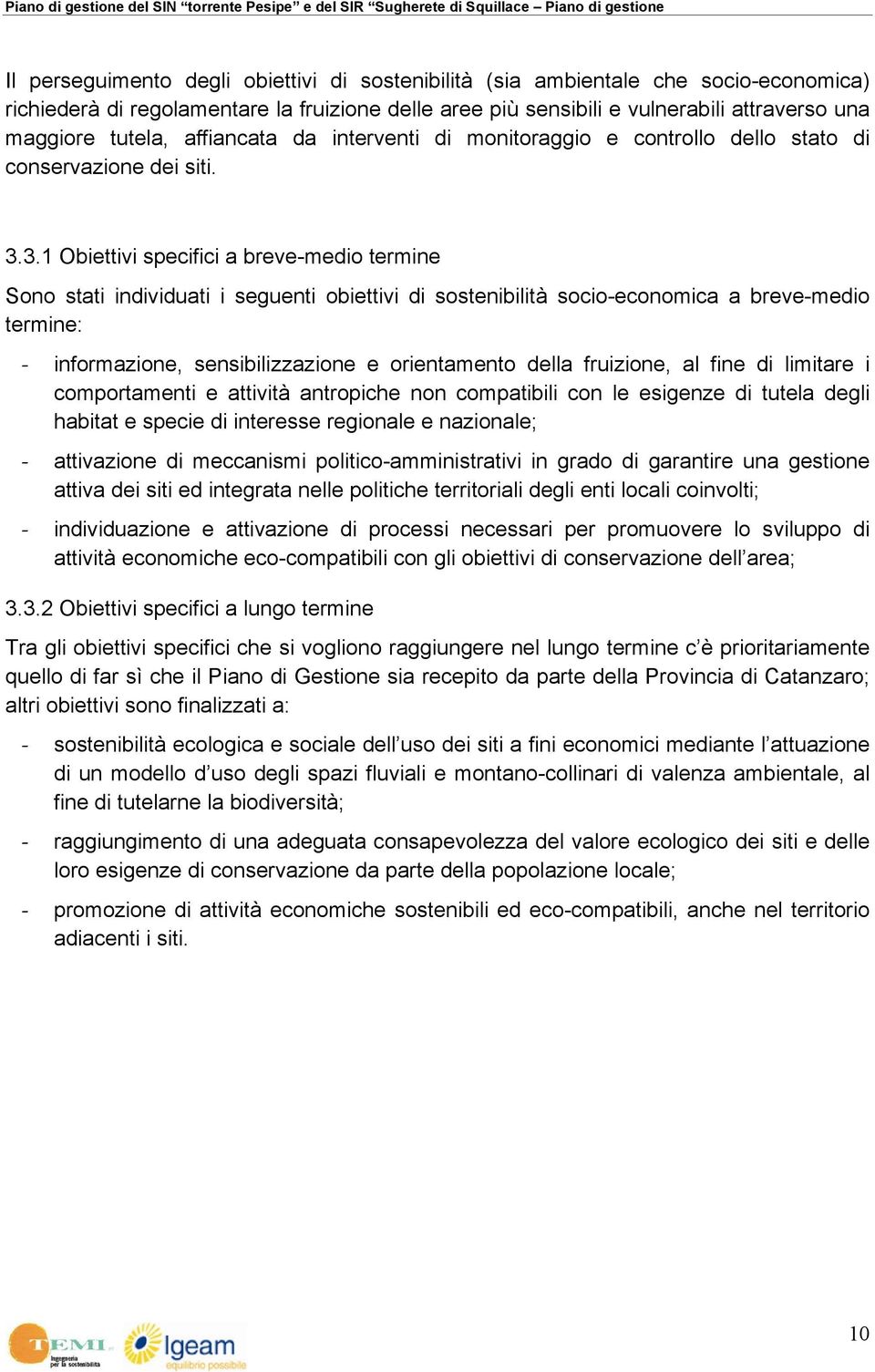 3.1 Obiettivi specifici a breve-medio termine Sono stati individuati i seguenti obiettivi di sostenibilità socio-economica a breve-medio termine: informazione, sensibilizzazione e orientamento della