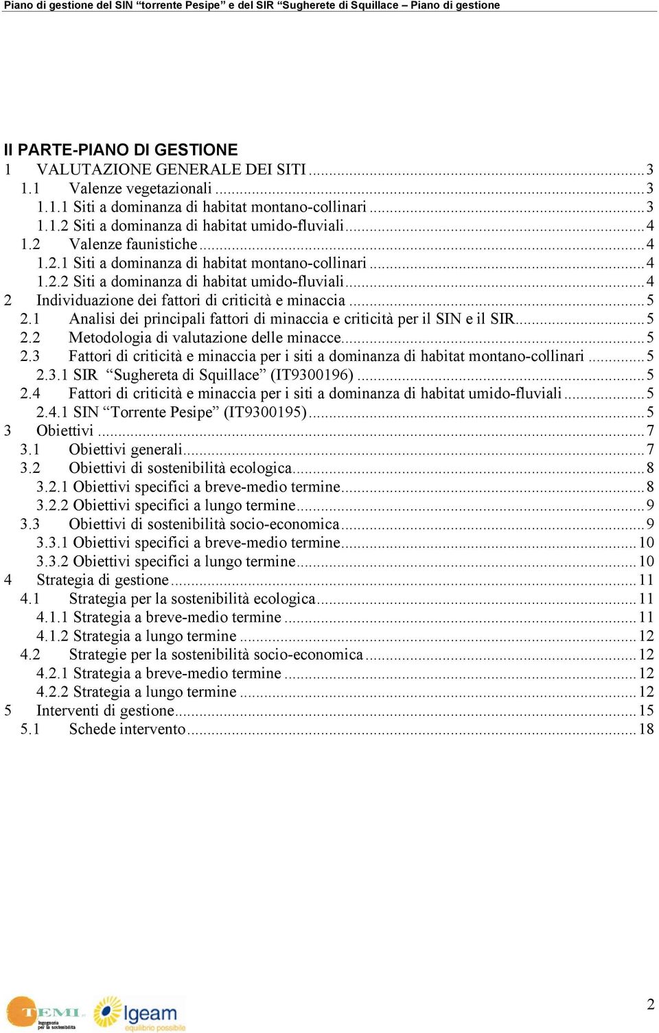 1 Analisi dei principali fattori di minaccia e criticità per il SIN e il SIR...5 2.2 Metodologia di valutazione delle minacce...5 2.3 Fattori di criticità e minaccia per i siti a dominanza di habitat montano-collinari.