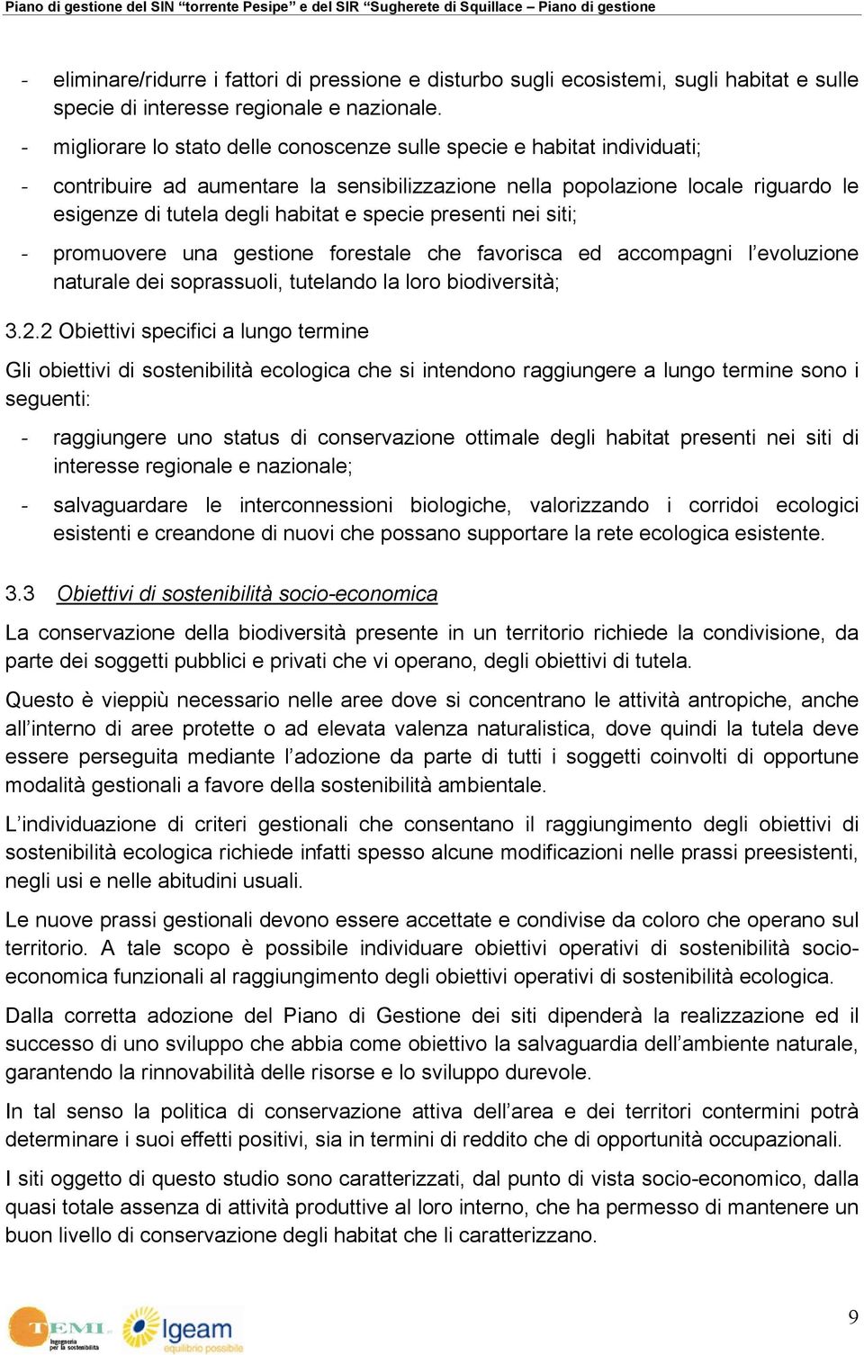 presenti nei siti; promuovere una gestione forestale che favorisca ed accompagni l evoluzione naturale dei soprassuoli, tutelando la loro biodiversità; 3.2.