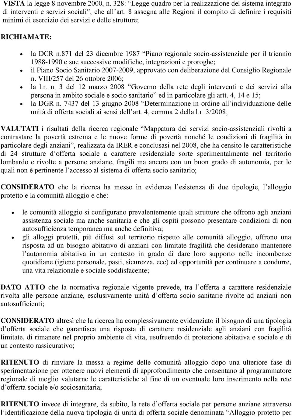 871 del 23 dicembre 1987 Piano regionale socio-assistenziale per il triennio 1988-1990 e sue successive modifiche, integrazioni e proroghe; il Piano Socio Sanitario 2007-2009, approvato con