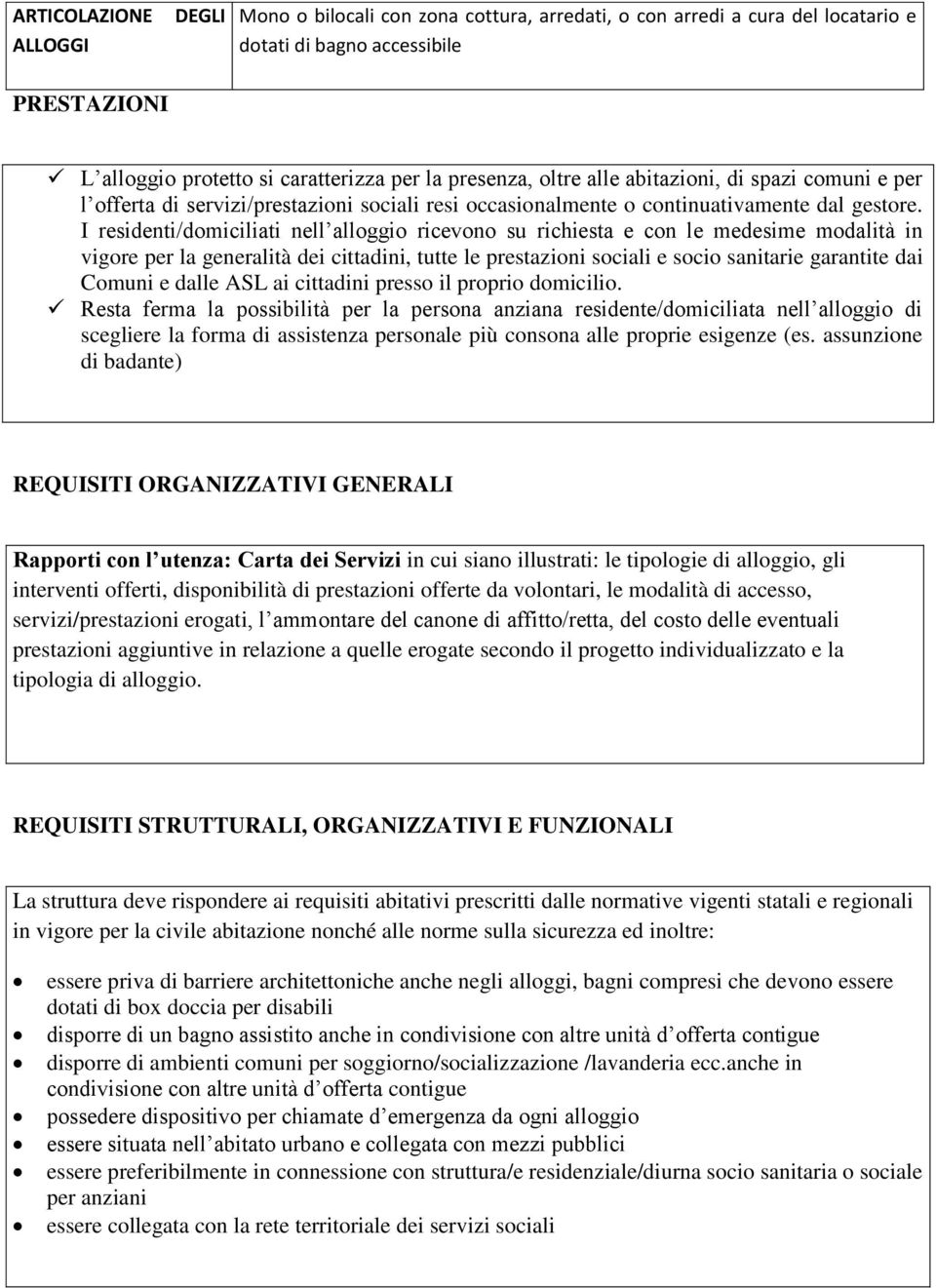 I residenti/domiciliati nell alloggio ricevono su richiesta e con le medesime modalità in vigore per la generalità dei cittadini, tutte le prestazioni sociali e socio sanitarie garantite dai Comuni e