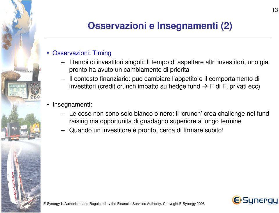 investitori (credit crunch impatto su hedge fund F di F, privati ecc) Insegnamenti: Le cose non sono solo bianco o nero: il crunch