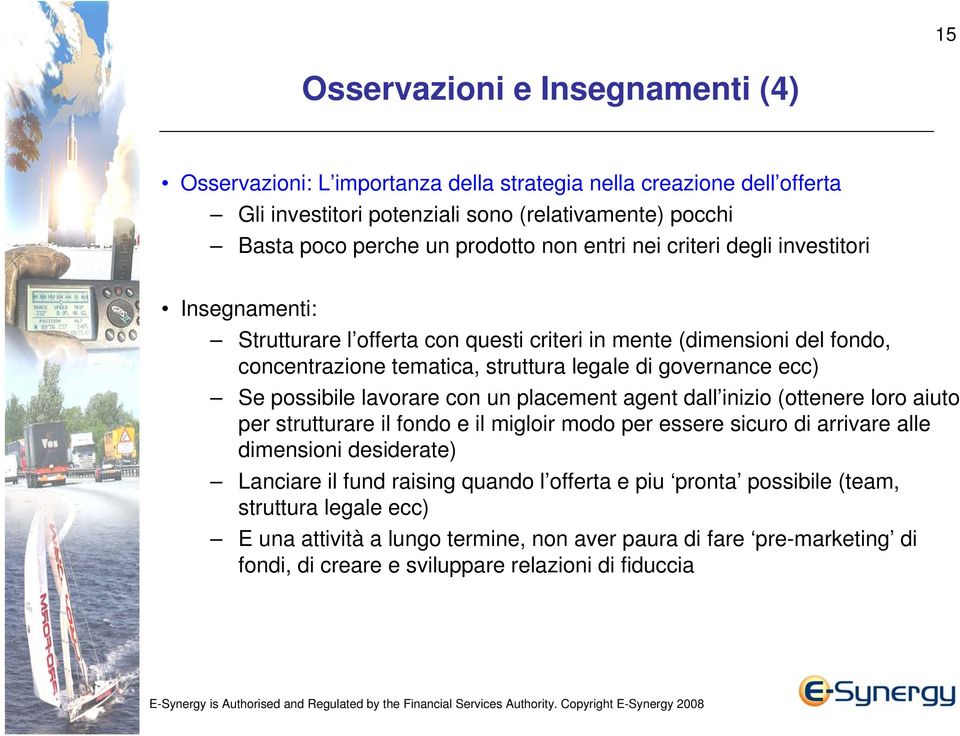 possibile lavorare con un placement agent dall inizio (ottenere loro aiuto per strutturare il fondo e il migloir modo per essere sicuro di arrivare alle dimensioni desiderate) Lanciare il fund