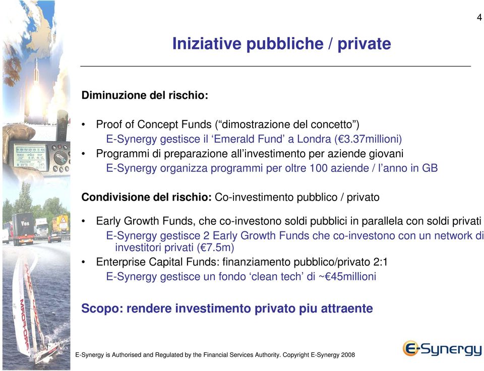 Co-investimento pubblico / privato Early Growth Funds, che co-investono soldi pubblici in parallela con soldi privati E-Synergy gestisce 2 Early Growth Funds che co-investono con