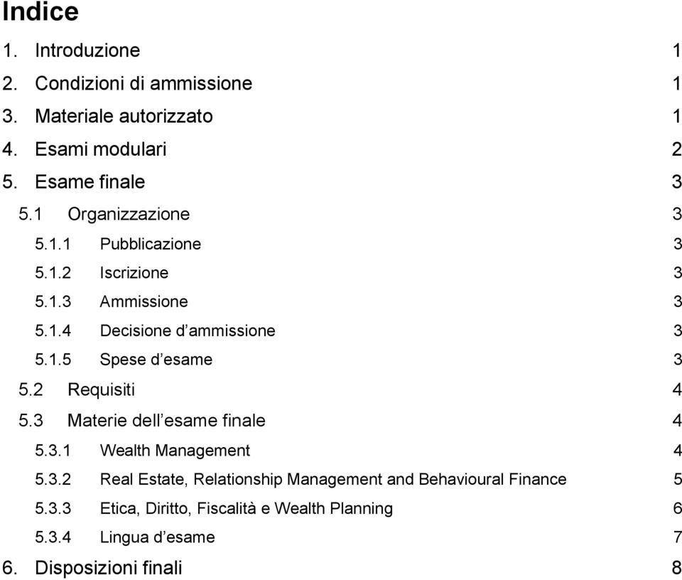 2 Requisiti 4 5.3 Materie dell esame finale 4 5.3.1 Wealth Management 4 5.3.2 Real Estate, Relationship Management and Behavioural Finance 5 5.