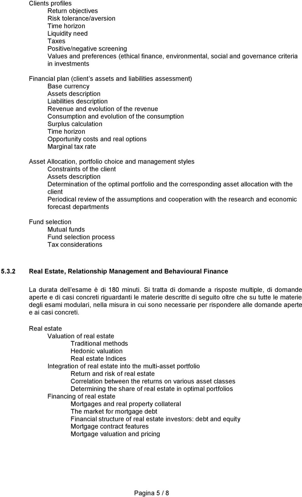 evolution of the consumption Surplus calculation Time horizon Opportunity costs and real options Marginal tax rate Asset Allocation, portfolio choice and management styles Constraints of the client