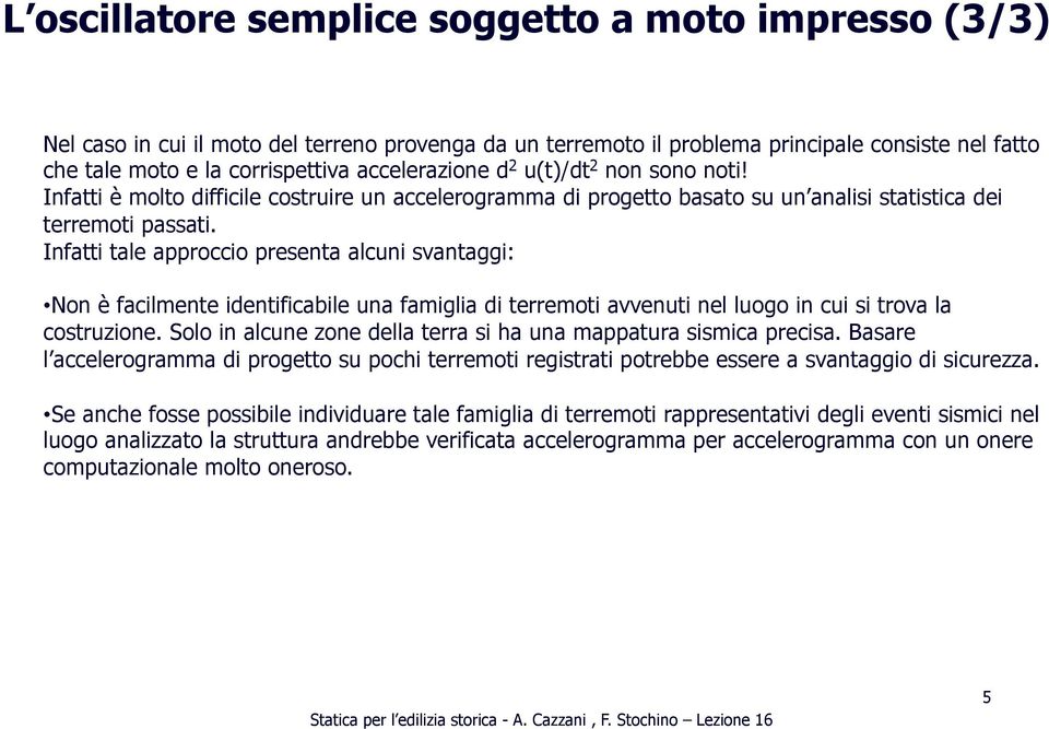 Infatti tale approccio presenta alcuni svantaggi: Non è facilmente identificabile una famiglia di terremoti avvenuti nel luogo in cui si trova la costruzione.