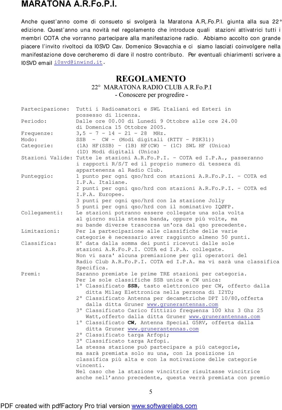 Abbiamo accolto con grande piacere l invito rivoltoci da I0SVD Cav. Domenico Slovacchia e ci siamo lasciati coinvolgere nella manifestazione dove cercheremo di dare il nostro contributo.