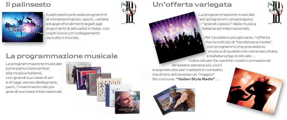 successi internazionali. Un offerta variegata La programmazione musicale ed i programmi propongono i grandi classici della musica Italiana ed internazionale.