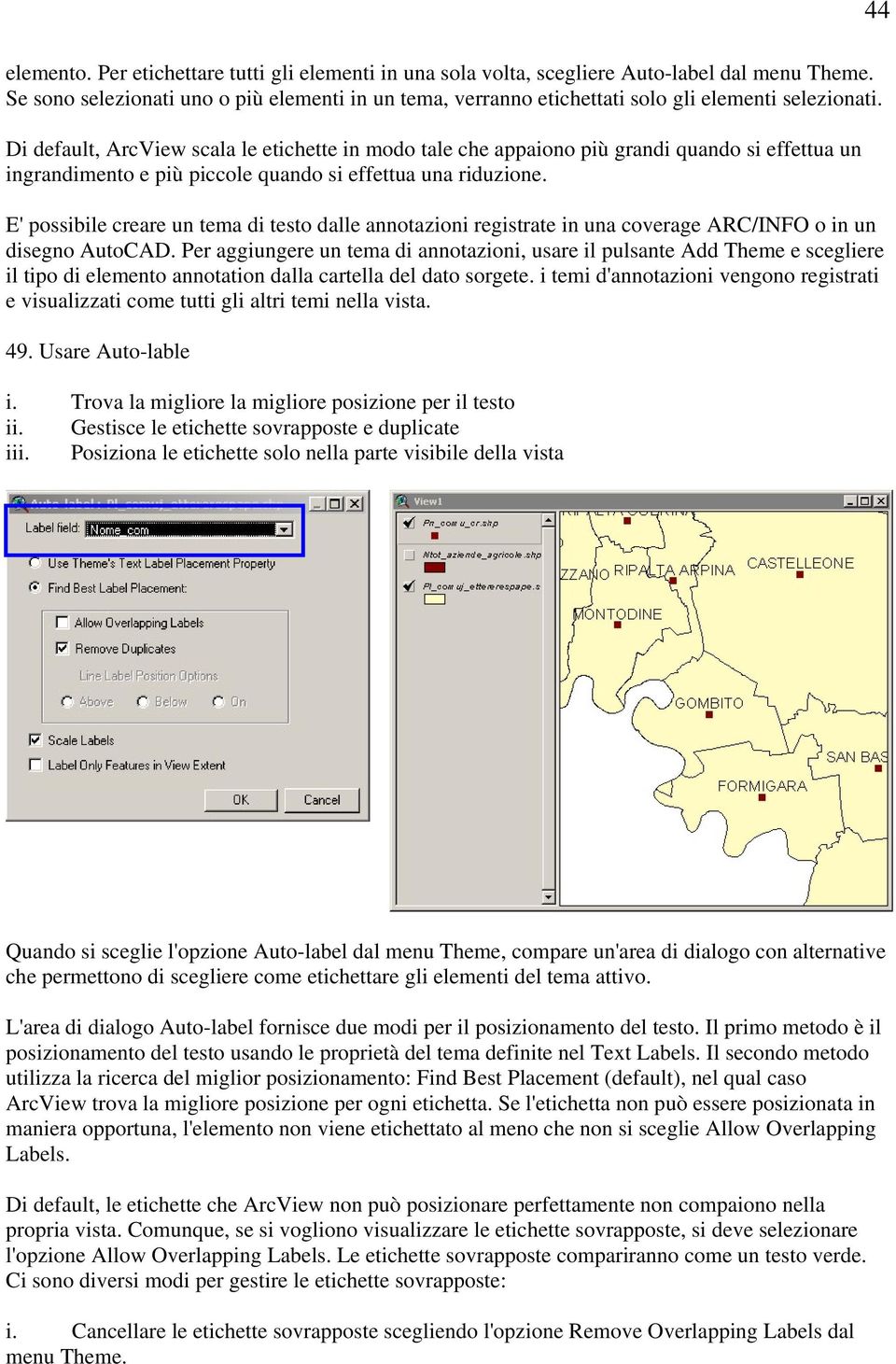 Di default, ArcView scala le etichette in modo tale che appaiono più grandi quando si effettua un ingrandimento e più piccole quando si effettua una riduzione.