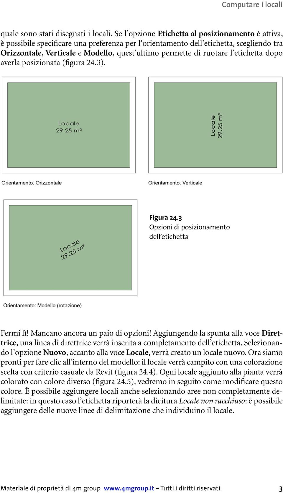 ruotare l etichetta dopo averla posizionata (figura 24.3). Figura 24.3 Opzioni di posizionamento dell etichetta Fermi lì! Mancano ancora un paio di opzioni!