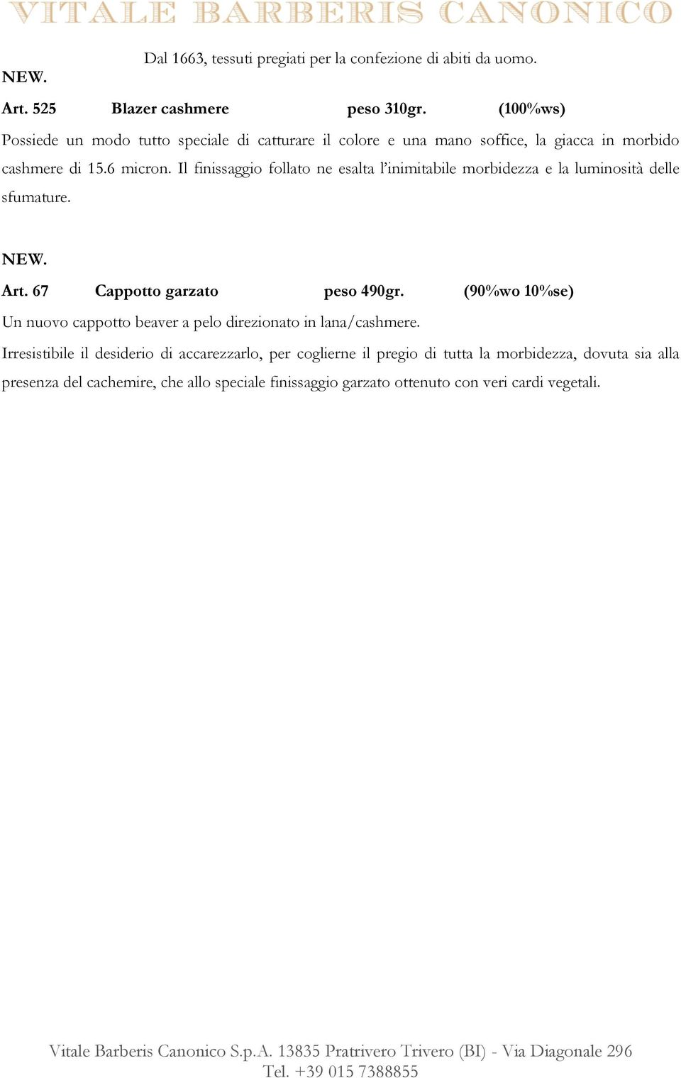 Il finissaggio follato ne esalta l inimitabile morbidezza e la luminosità delle sfumature. Art. 67 Cappotto garzato peso 490gr.