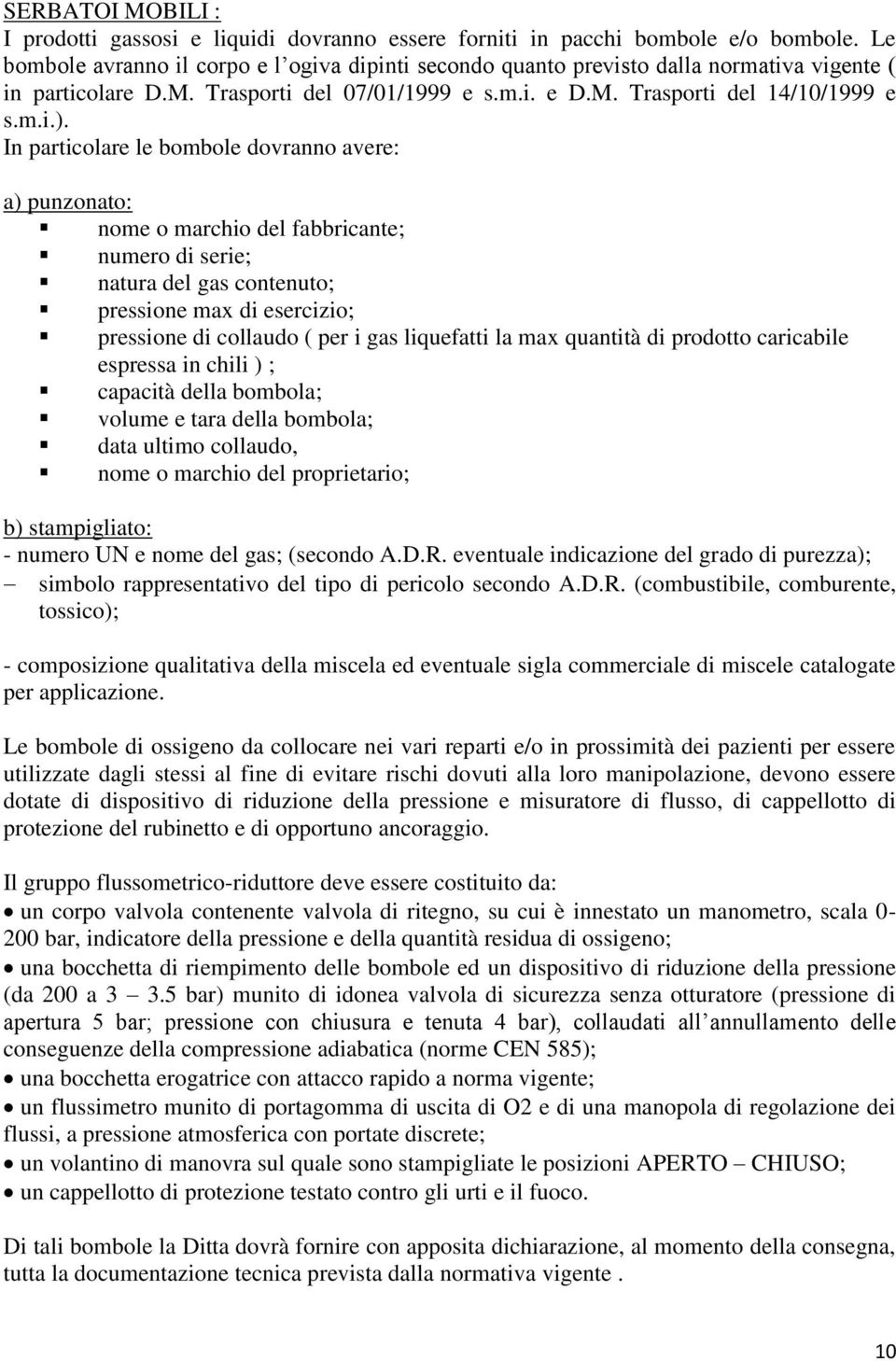 In particolare le bombole dovranno avere: a) punzonato: nome o marchio del fabbricante; numero di serie; natura del gas contenuto; pressione max di esercizio; pressione di collaudo ( per i gas