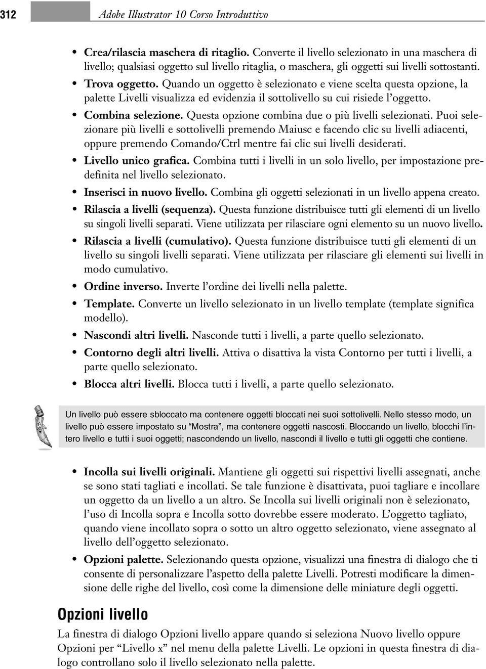 Quando un oggetto è selezionato e viene scelta questa opzione, la palette Livelli visualizza ed evidenzia il sottolivello su cui risiede l oggetto. Combina selezione.