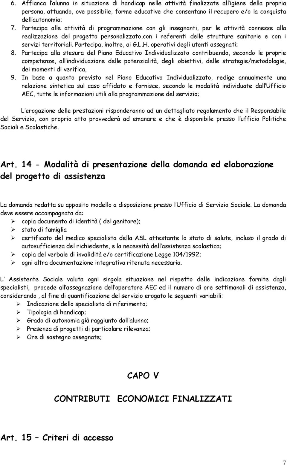 Partecipa alle attività di programmazione con gli insegnanti, per le attività connesse alla realizzazione del progetto personalizzato,con i referenti delle strutture sanitarie e con i servizi