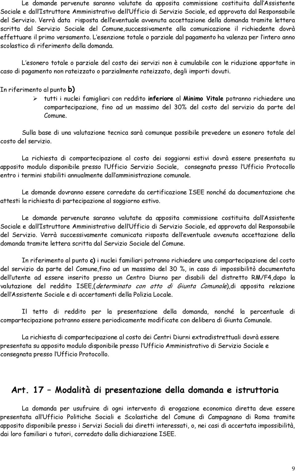 Verrà data risposta dell eventuale avvenuta accettazione della domanda tramite lettera scritta dal Servizio Sociale del Comune,successivamente alla comunicazione il richiedente dovrà effettuare il