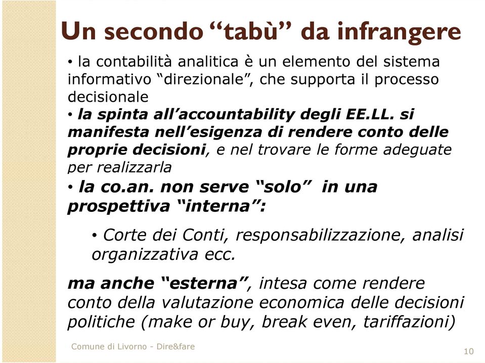 si manifesta nell esigenza di rendere conto delle proprie decisioni, e nel trovare le forme adeguate per realizzarla la co.an. non serve solo in una prospettiva interna : Corte dei Conti, responsabilizzazione, analisi organizzativa ecc.