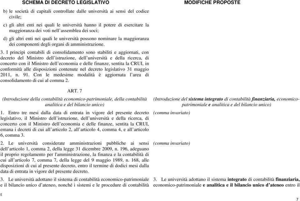 I principi contabili di consolidamento sono stabiliti e aggiornati, con decreto del Ministro dell istruzione, dell università e della ricerca, di concerto con il Ministro dell economia e delle