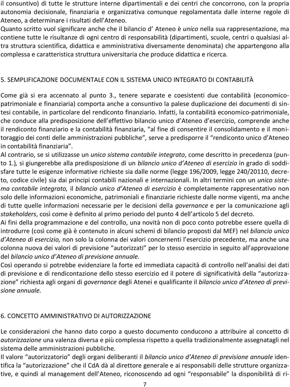 Quanto scritto vuol significare anche che il bilancio d Ateneo è unico nella sua rappresentazione, ma contiene tutte le risultanze di ogni centro di responsabilità (dipartimenti, scuole, centri o