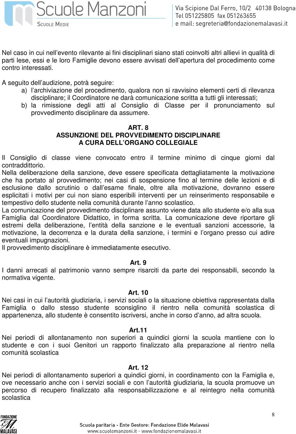 A seguito dell audizione, potrà seguire: a) l archiviazione del procedimento, qualora non si ravvisino elementi certi di rilevanza disciplinare; il Coordinatore ne darà comunicazione scritta a tutti